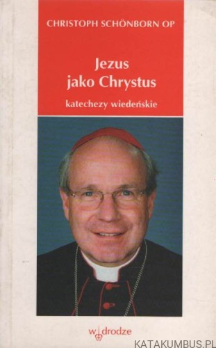 Jezus jako Chrystus - katechezy wiedeńskie. CHRISTOPH SCHONBORN OP