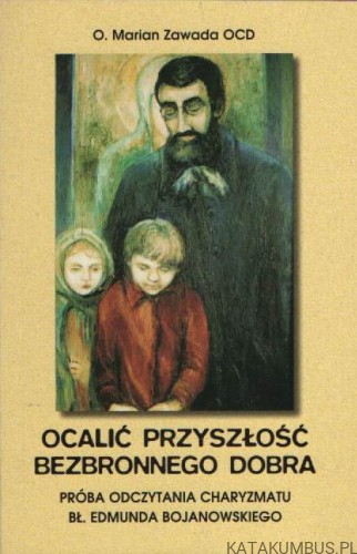 Ocalić przyszłość bezbronnego dobra. O. MARIAN ZAWADA OCD