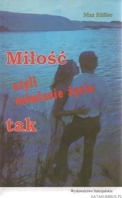 Miłość czyli mówienie życiu tak. MAX ROSSLER