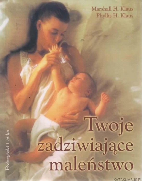 Twoje zadziwiające maleństwo. MARSHALL H. KLAUS, PHYLLIS H. KLAUS