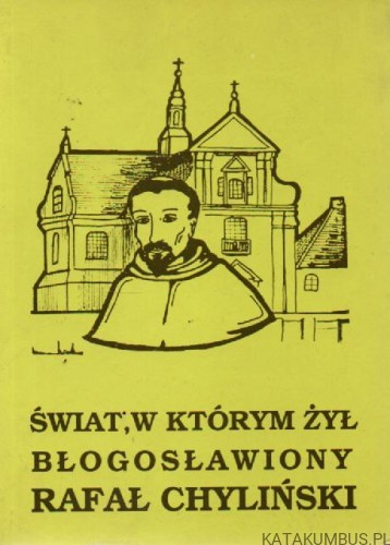 Świat, w którym żył błogosławiony Rafał Chyliński. Red. STANISŁAW CELESTYN NAPIÓRKOWSKI