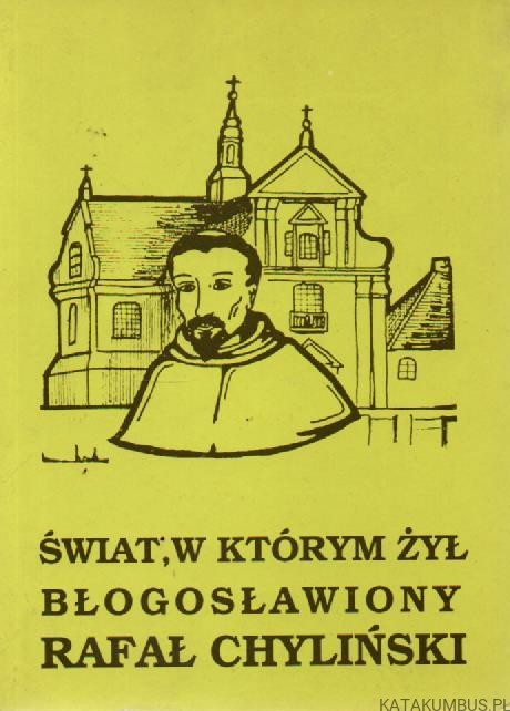 Świat, w którym żył błogosławiony Rafał Chyliński. Red. STANISŁAW CELESTYN NAPIÓRKOWSKI
