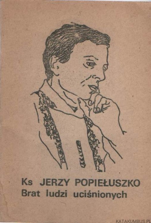Ks. Jerzy Popiełuszko. Brat ludzi uciśnionych. PRACA ZBIOROWA