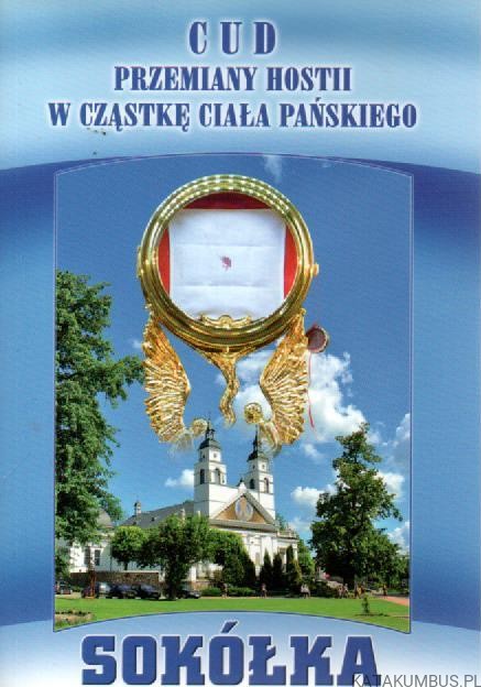 Cud przemiany hostii w cząstkę ciała Pańskiego. Sokółka. PRACA ZBIOROWA