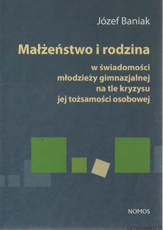 Małżeństwo i rodzina w świadomości młodzieży gimnazjalnej na tle kryzysu jej tożsamości osobowej. JÓZEF BANIAK