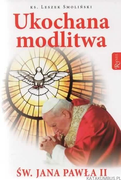 Ukochana modlitwa św. Jana Pawła II. ks. LESZEK SMOLIŃSKI