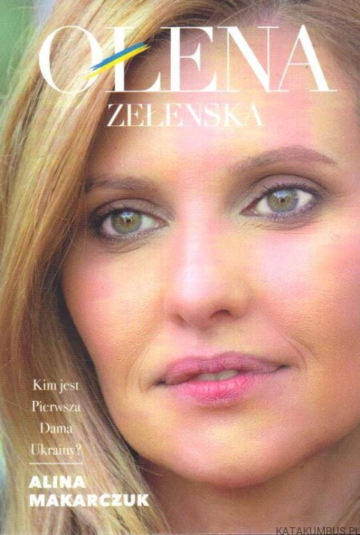 Ołena Zełenska. Kim jest Pierwsza Dama Ukrainy? ALINA MAKARCZUK