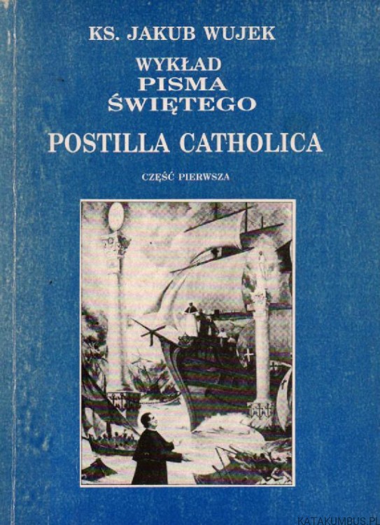 Wykład Pisma Świętego. Postilla Catholica Część 1. Ks. JAKUB WUJEK
