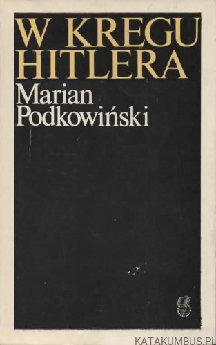 W kręgu Hitlera. MARIAN PODKOWIŃSKI