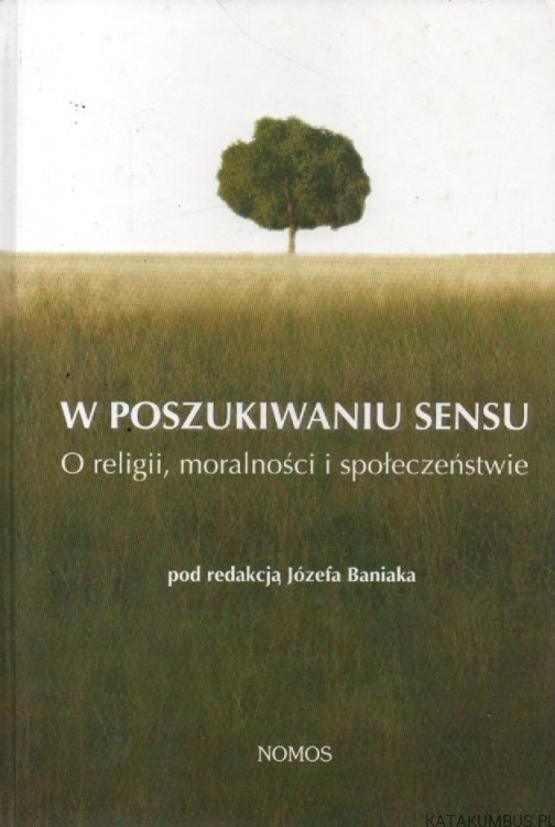 W poszukiwaniu sensu. O religii, moralności i społeczeństwie. Red. JÓZEF BANIAK