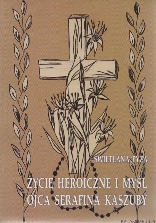Życie heroiczne i myśl Ojca Serafina Kaszuby. SWIETŁANA PYZA
