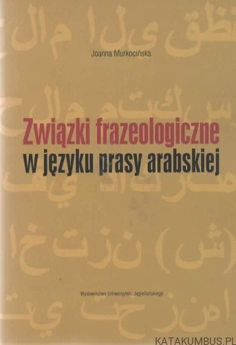 Związki frazeologiczne w języku prasy arabskiej. JOANNA MURKOCIŃSKA