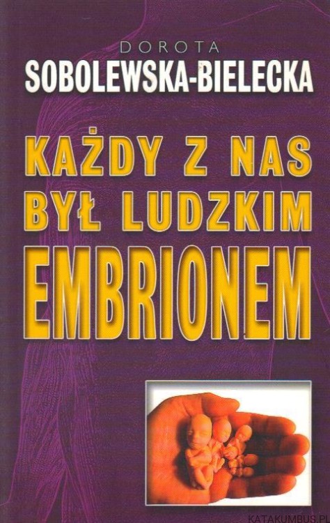 Każdy z nas był ludzkim embrionem. DOROTA SOBOLEWSKA-BIELECKA