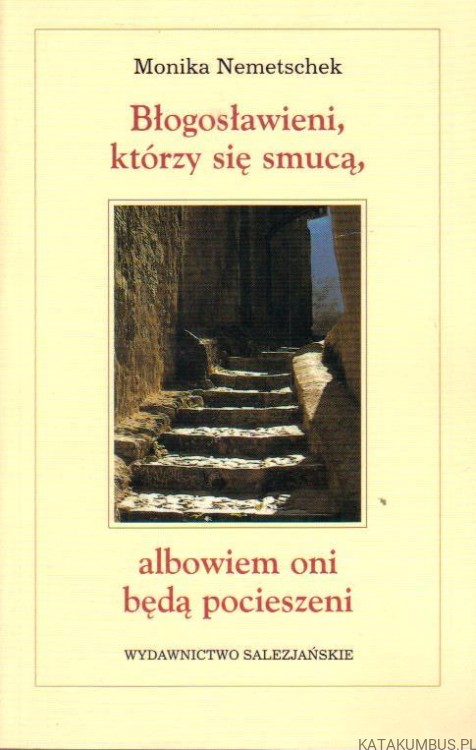 Błogosławieni, którzy się smucą, albowiem oni będą pocieszeni. MONIKA NEMETSCHEK
