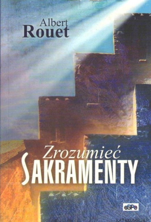 Zrozumieć sakramenty. ALBERT ROUET