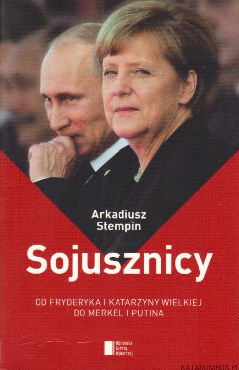 Sojusznicy. Od Fryderyka i Katarzyny Wielkiej do Merkel i Putina. ARKADIUSZ STEMPIN