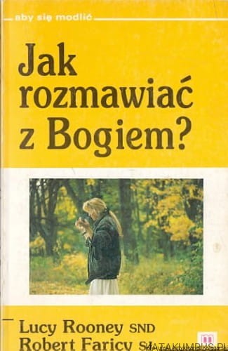 Jak rozmawiać z Bogiem? LUCY ROONEY SND, ROBERT FARICY SJ