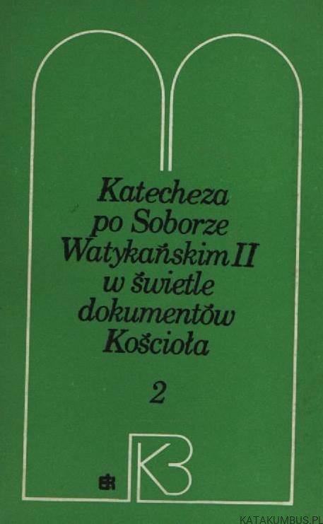 Katecheza po Soborze Watykańskim II w świetle dokumentów Kościoła. 2. Red. ks. WŁADYSŁAW KUBIK SJ