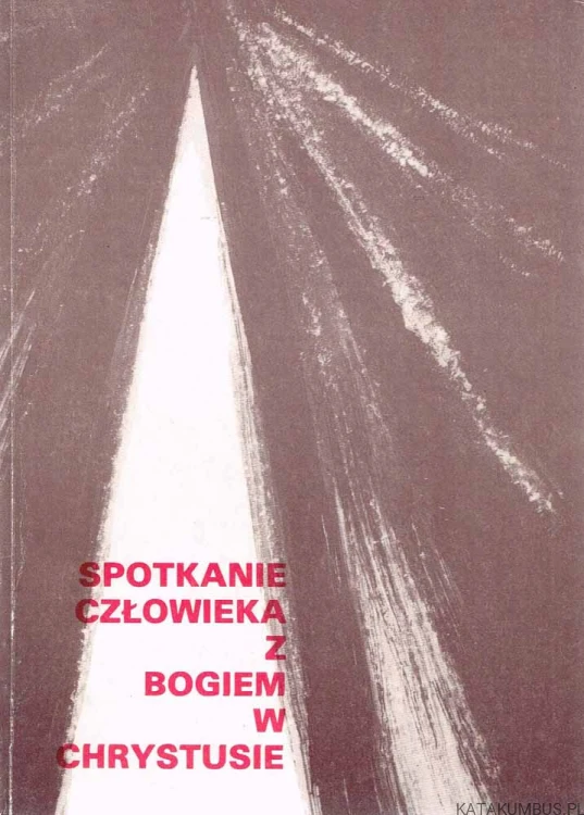 Spotkanie człowieka z Bogiem w Chrystusie. Red. Ks. MIECZYSŁAW MAJEWSKI