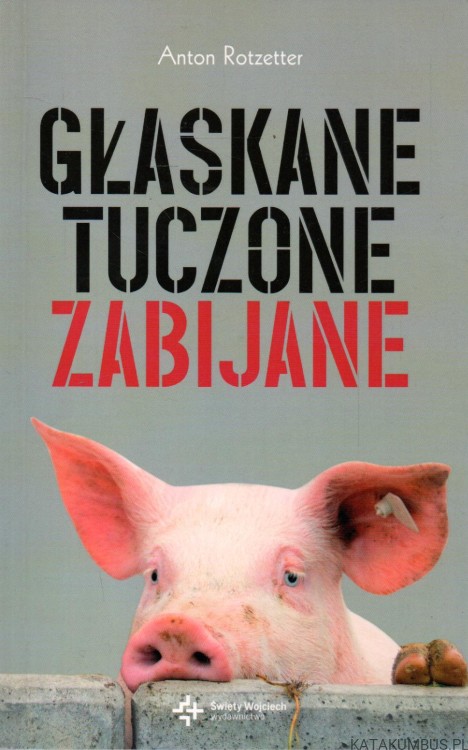 Głaskane, tuczone, zabijane. ANTON ROTZETTER
