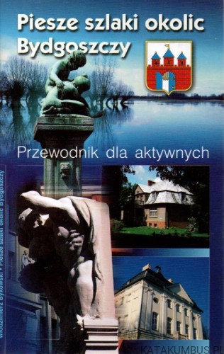 Piesze szlaki okolic Bydgoszczy. WŁODZIMIERZ BYKOWSKI