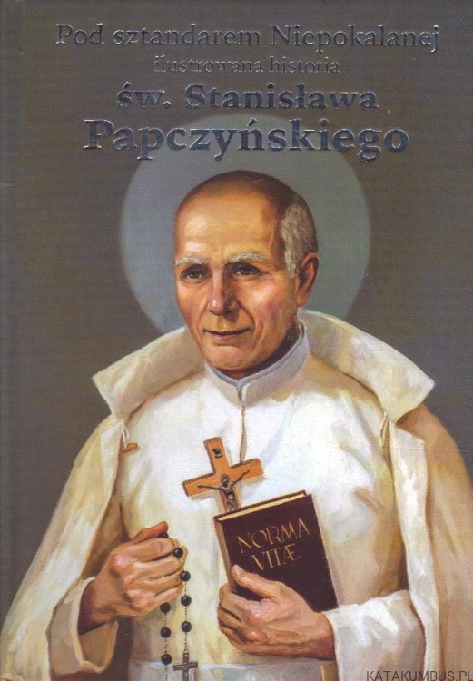 Pod sztandarem Niepokalanej. Ilustrowana historia św. Stanisława Papczyńskiego. Opr. KAZIMIERZ KRZYŻANOWSKI MIC