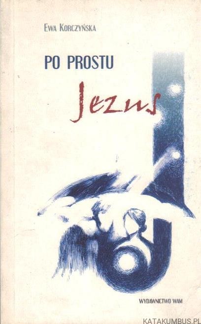 Po prostu Jezus. EWA KORCZYŃSKA