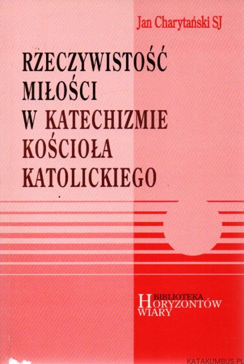 Rzeczywistosc Miłości w Katechizmie Koscioła Katolickiego Jan Charytański SJ