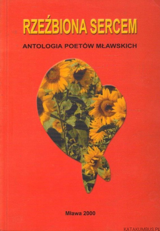 Rzeźbiona sercem. Antologia poetów mławskich. PRACA ZBIOROWA