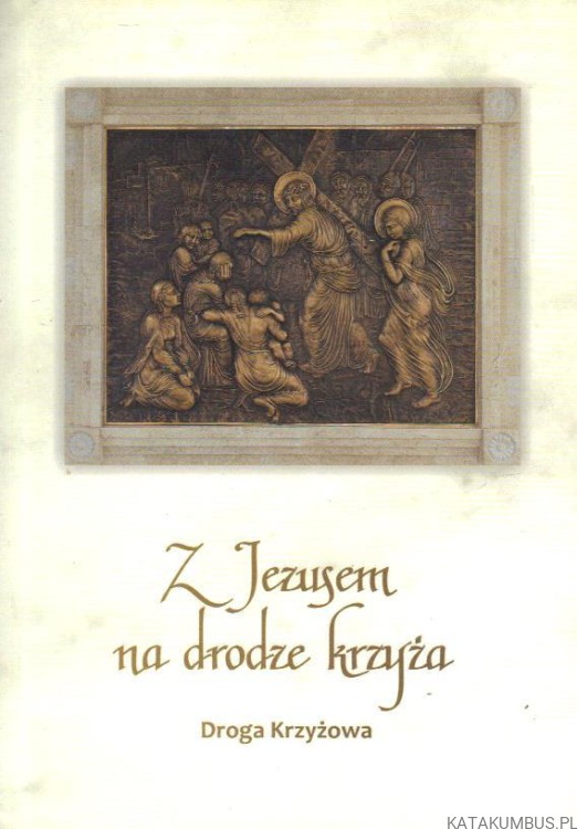 Z Jezusem na drodze krzyża. Droga krzyżowa. PRACA ZBIOROWA