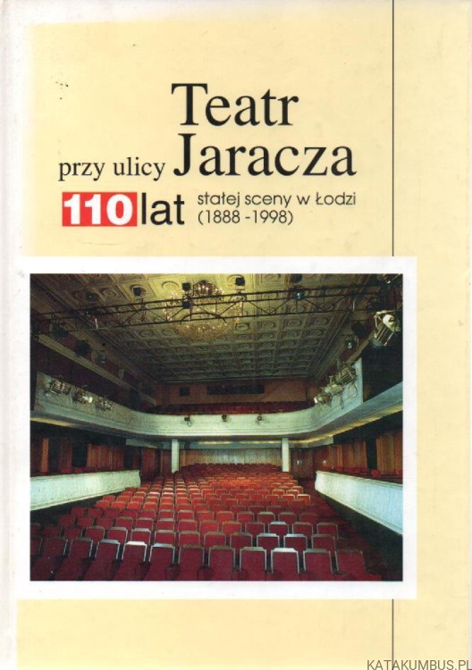 Teatr przy ulicy Jaracza. 110 lat stałej sceny w Łodzi. PRACA ZBIOROWA