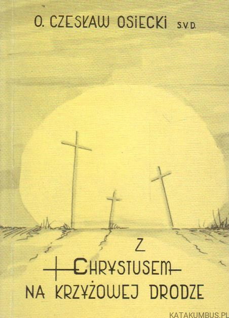 Z Chrystusem na krzyżowej drodze. o. CZESŁAW OSIECKI SVD