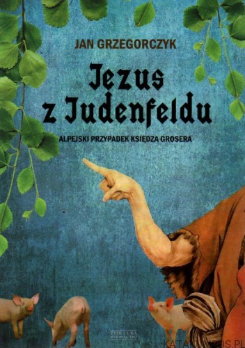 Jezus z Judenfeldu. Alpejski przypadek księdza Grosera. JAN GRZEGORCZYK