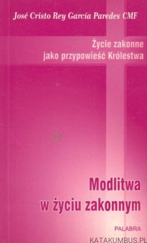 Życie zakonne jako przypowieść Królestwa. Modlitwa w życiu zakonnym. JOSE CRISTO REY GARCIA PAREDES CMF