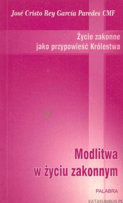 Życie zakonne jako przypowieść Królestwa. Modlitwa w życiu zakonnym. JOSE CRISTO REY GARCIA PAREDES CMF