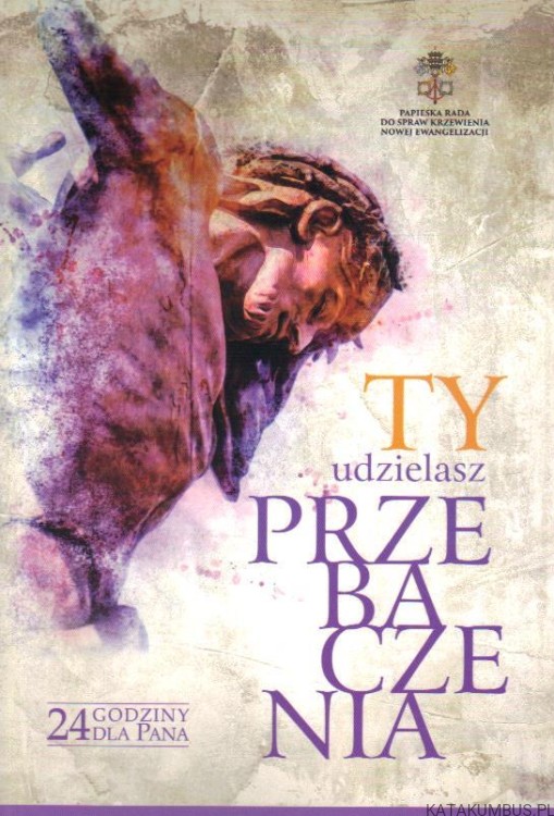 Ty udzielasz przebaczenia. RED.KS. KRZYSZTOF MARCJANOWICZ