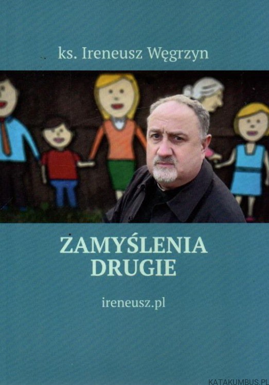 Zamyślenia drugie. ks. IRENEUSZ WĘGRZYN