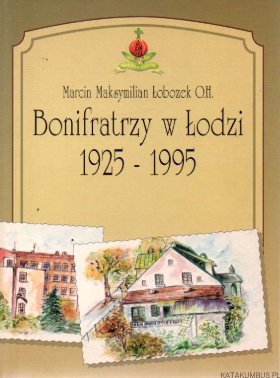 Bonifratrzy w Łodzi 1925-1995. MARCIN MAKSYMILIAN ŁOBOZEK O.H.