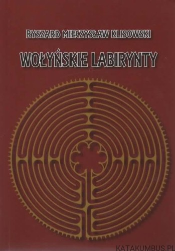 Wołyńskie labirynty. RYSZARD MIECZYSŁAW KLISOWSKI
