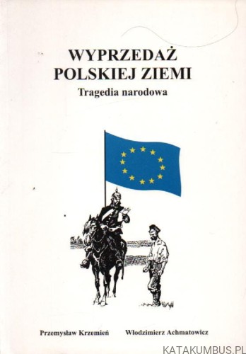 Wyprzedaż polskiej ziemi. Tragedia narodowa. PRZEMYSŁAW KRZEMIEŃ, WŁODZIMIERZ ACHMATOWICZ