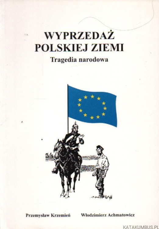 Wyprzedaż polskiej ziemi. Tragedia narodowa. PRZEMYSŁAW KRZEMIEŃ, WŁODZIMIERZ ACHMATOWICZ