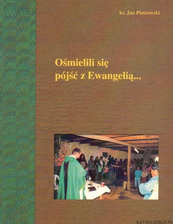 Ośmielili się pójść z Ewangelią. KS. JAN PIOTROWSKI