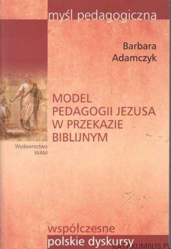 Model pedagogii Jezusa w przekazie biblijnym. BARBARA ADAMCZYK