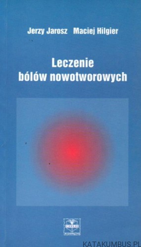 Leczenie bólów nowotworowych. JERZY JAROSZ MACIEJ, HILGIER