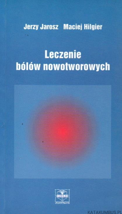 Leczenie bólów nowotworowych. JERZY JAROSZ MACIEJ, HILGIER