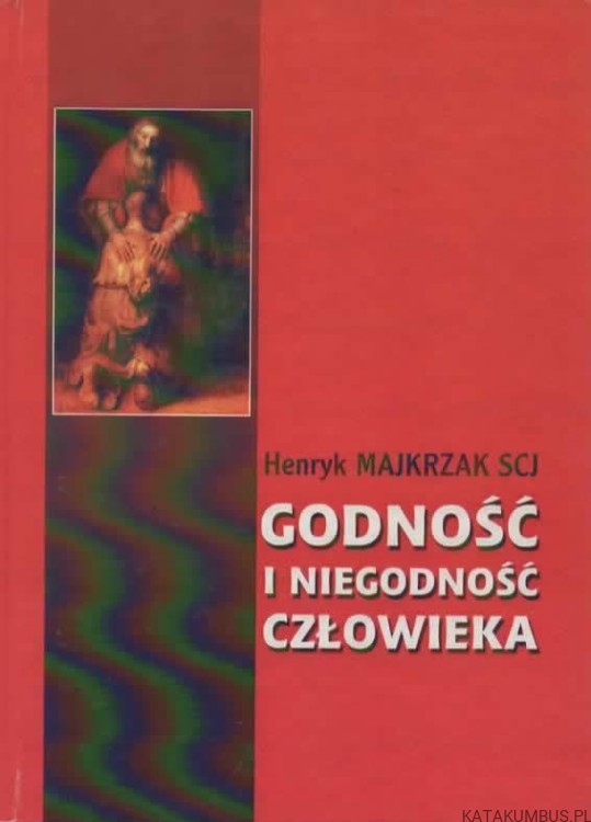 Godność i niegodność człowieka. HENRYK MAJKRZAK SCJ