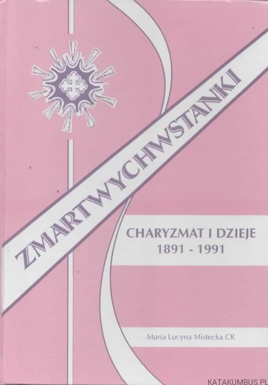 Zmartwychwstanki, Charyzmat i Dzieje 1981-1991 TOM III. MARIA LUCYNA MISTECKA CR
