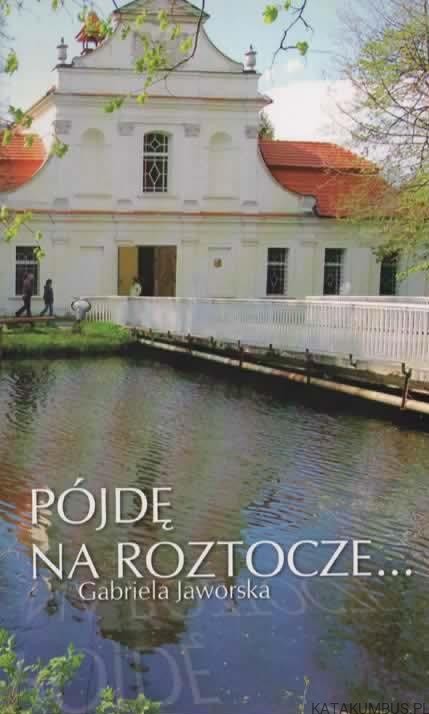Pójdę na roztocze... GABRIELA JAWORSKA