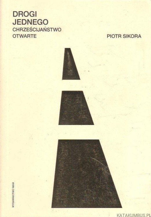 Drogi jednego. Chrześcijaństwo otwarte. PIOTR SIKORA