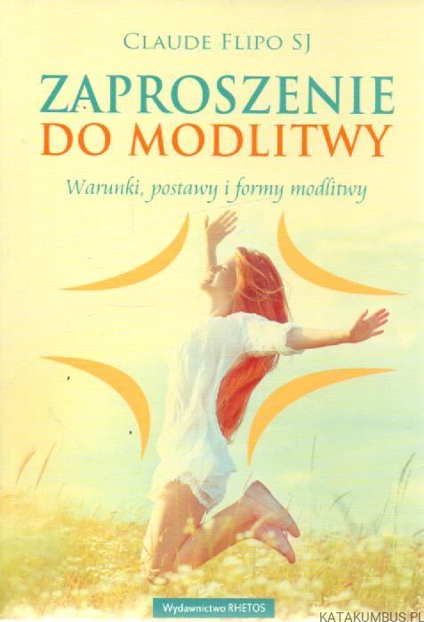 Zaproszenie do modlitwy. Warunki, postawy i formy modlitwy. CLAUDE FLIPO SJ